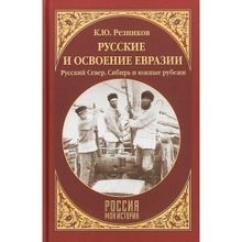 Русские и освоение Евразии (Русский Север, Сибирь и южные рубежи). Резников К.Ю.