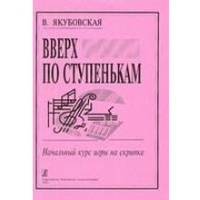 Якубовская В. Вверх по ступенькам. Начальный курс игры на скрипке, издательство «Композитор»