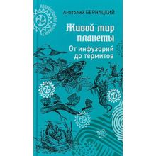 Живой мир планеты. От инфузорий до термитов. Бернацкий А.С.