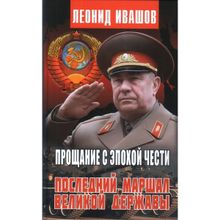 Прощание с эпохой чести. Последний маршал великой державы. Ивашов Л. (1128157)