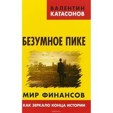 Безумное пике. Мир финансов как зеркало конца истории, Катасонов В.Ю.