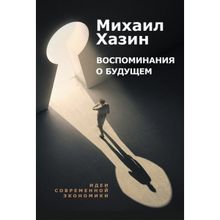 «Воспоминания о будущем. Идеи современной экономики». Михаил Хазин