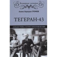 Тегеран-43. "Большая тройка" на пути к переустройству мира. Гро А.Б.