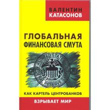Катасонов В. Глобальная финансовая смута. Как картель центробанков взрывает мир