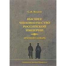 Высшее чиновничество Российской империи. Краткий словарь Волков С. В.