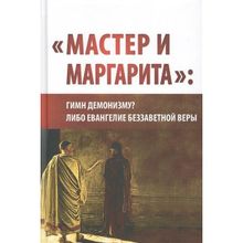 «Мастер и Маргарита»: гимн демонизму? либо Евангелие беззаветное веры