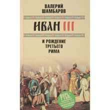 Иван III и рождение Третьего Рима. Шамбаров В.Е.