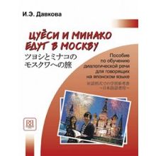Цуёси и Минако едут в Москву. Пособие по обучению диалогической речи для говорящих на японском языке + CD. И.Э. Давкова. 2010