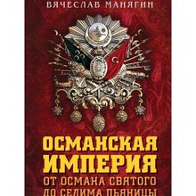 Османская империя. От Османа Святого до Селима Пьяницы. Манягин В.Г.