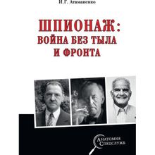 Шпионаж: война без тыла и фронта. Атаманенко И.Г.