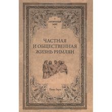 Частная и общественная жизнь римлян. Гиро П.