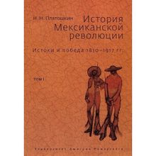 История Мексиканской революции. Том 1: Истоки и победа. 1810–1917 гг. Платошкин Н. Н. (1123480)