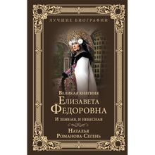 Великая княгиня Елизавета Федоровна. И земная, и небесная. Романова-Сегень Н.В.