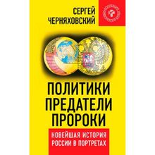 Политики, предатели, пророки. Новейшая история России в портретах (1985-2012). Сергей Черняховский