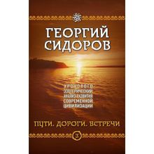 Хронолого-эзотерический анализ развития современной цивилизации. Книга 3. Пути. Дороги. Встречи. Сидоров Г.А.