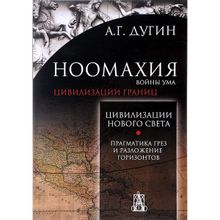 Ноомахия. Войны ума. Цивилизации границ. Цивилизации Нового Света. Прагматика грез и разложение горизонтов. Дугин Александр Гельевич