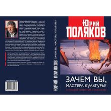 Зачем вы, мастера культуры? О русской литературе и искусстве. Поляков Ю.М.