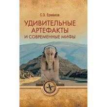 Удивительные артефакты и современные мифы. Ермаков С.Э.