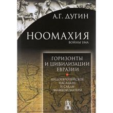 Ноомахия. Войны ума. Горизонты и цивилизация Евразии. Индоевропейское наследие и следы Великой Матери. Дугин Александр Гельевич