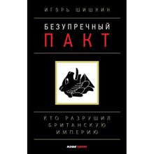 Безупречный пакт. Кто разрушил Британскую империю? Игорь Шишкин. 2-е издание