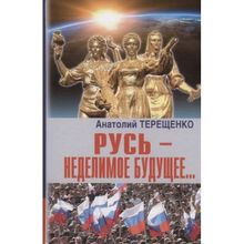 РУСЬ – НЕДЕЛИМОЕ БУДУЩЕЕ... Терещенко А.