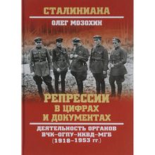 Репрессии в цифрах и документах. Деятельность органов ВЧК- ОГПУ- НКВД- МГБ (1918- 1953 гг. Мозохин О.Б. 2018