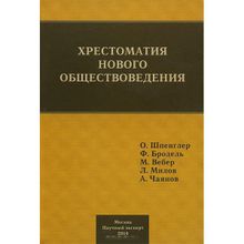 Хрестоматия нового обществоведения. Шпенглер О.,Бродель Ф., Вебер М.,Милов Л., Чаянов А.