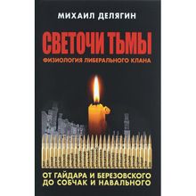 Светочи тьмы. Физиология либерального клана: от Гайдара и Березовского до Собчак и Навального. Михаил Делягин