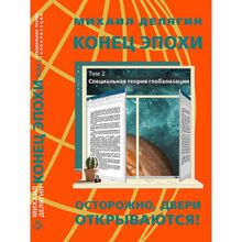 Конец эпохи: осторожно, двери открываются! Том 2: Специальная теория глобализации. Делягин М.Г.