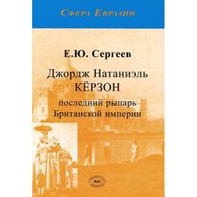 Джордж Натаниэль Кёрзон - последний рыцарь Британской империи. Сергеев Е.Ю.