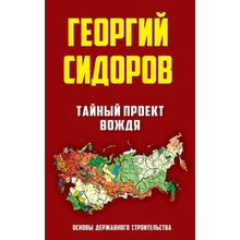 Тайный проект вождя. Основы державного строительства. Сидоров Г.