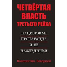 Четвёртая власть Третьего Рейха. Нацистская пропаганда и ее наследники. Кеворкян К.Э.