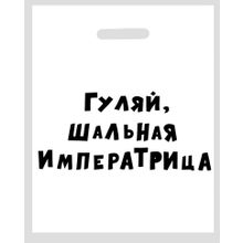 Полиэтиленовый пакет  Гуляй, шальная императрица  - 31 х 40 см. (223362)