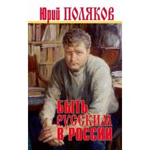 Быть русским в России. Поляков Ю.М.